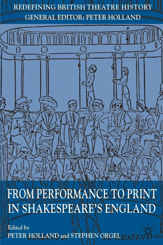 From Performance to Print in Shakespeare's England (Redefining British Theatre History)