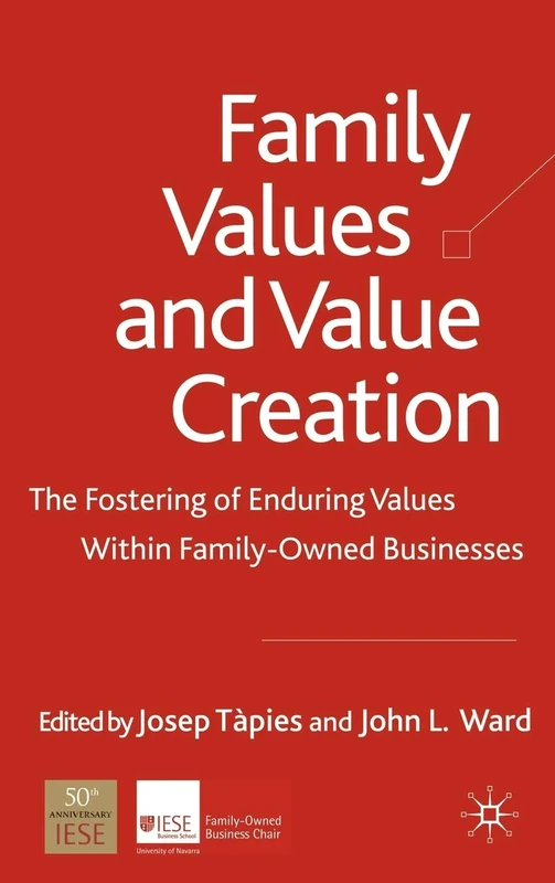 Family Values and Value Creation: The Fostering Of Enduring Values Within Family-Owned Businesses (A Family Business Publication)