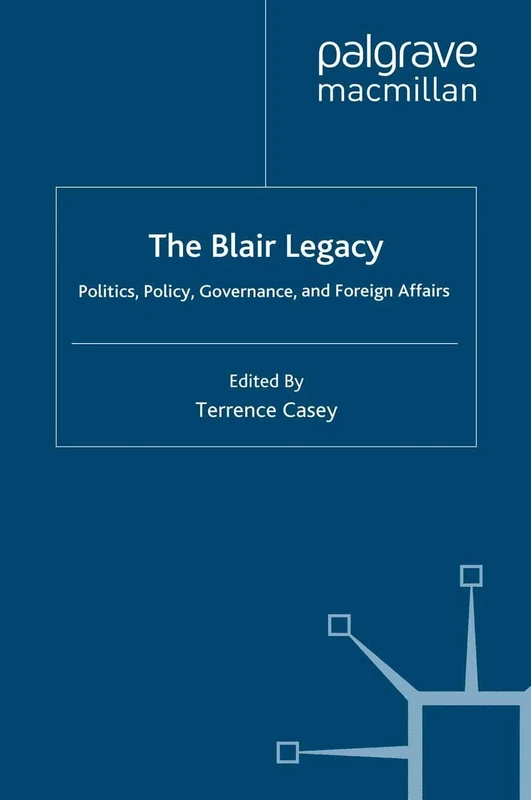 The Blair Legacy: Politics, Policy, Governance, and Foreign Affairs