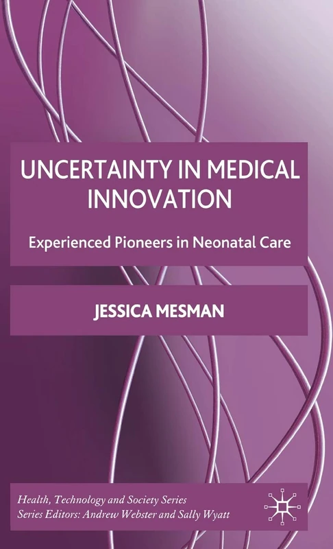 Uncertainty in Medical Innovation: Experienced Pioneers in Neonatal Care: 0 (Health, Technology and Society)