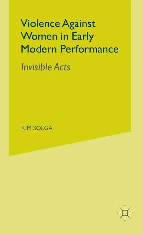 Violence Against Women in Early Modern Performance: Invisible Acts - Image 1