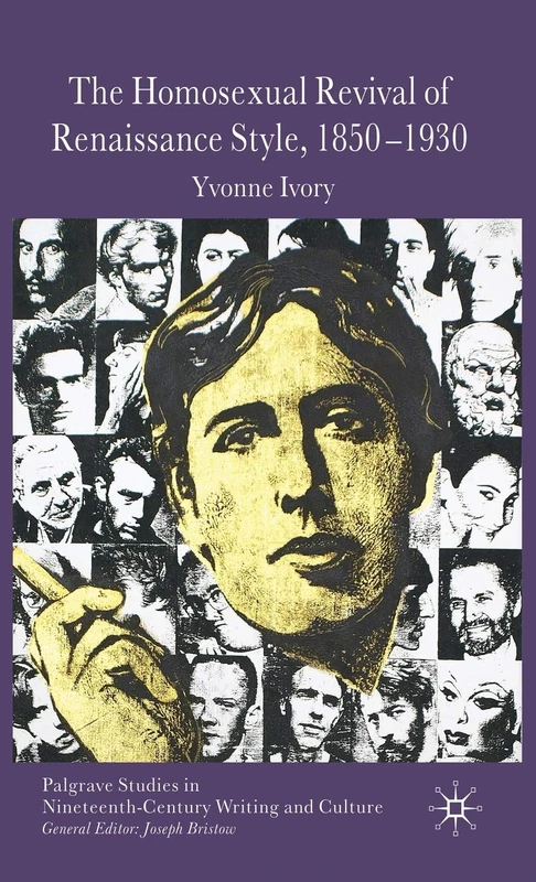 The Homosexual Revival of Renaissance Style, 1850–1930 (Palgrave Studies in Nineteenth-Century Writing and Culture)
