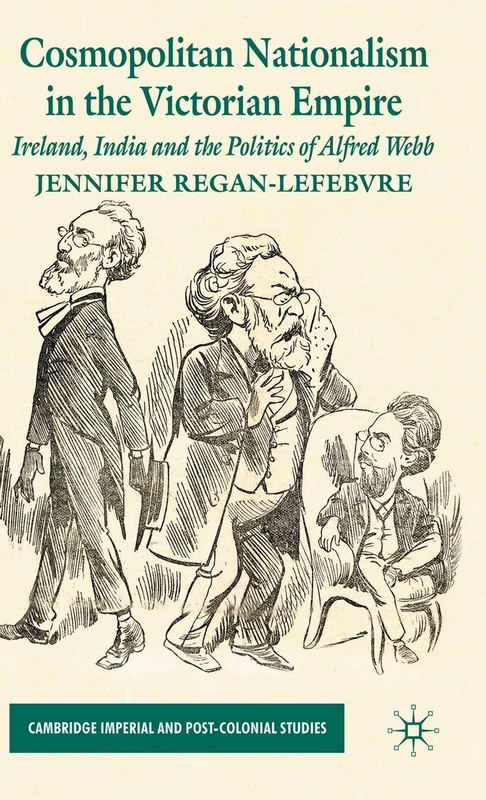 Cosmopolitan Nationalism in the Victorian Empire: Ireland, India and the Politics of Alfred Webb (Cambridge Imperial and Post-Colonial Studies) - Image 1