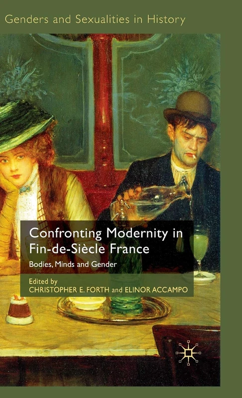 Confronting Modernity in Fin-de-Siècle France: Bodies, Minds and Gender (Genders and Sexualities in History)