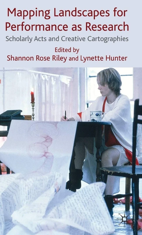 Mapping Landscapes for Performance as Research: Scholarly Acts and Creative Cartographies