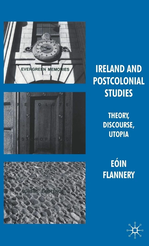 Ireland and Postcolonial Studies: Theory, Discourse, Utopia