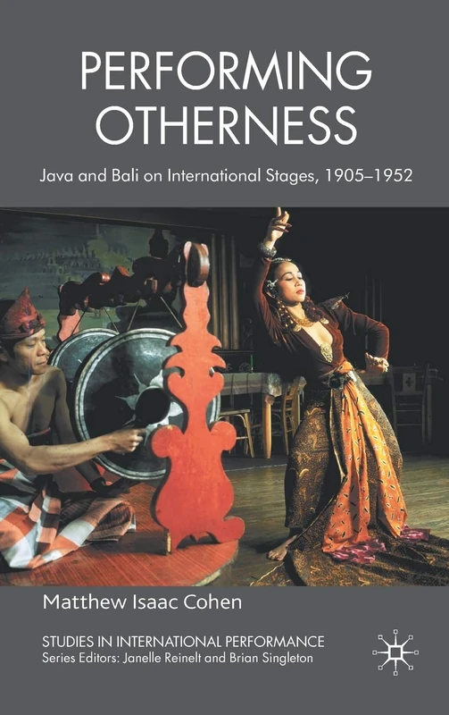 Performing Otherness: Java and Bali on International Stages, 1905-1952 (Studies in International Performance)