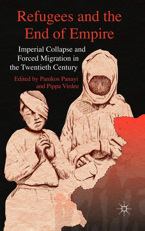 Refugees and the End of Empire: Imperial Collapse and Forced Migration in the Twentieth Century
