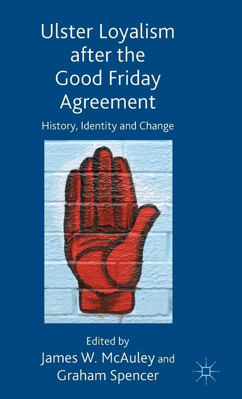Ulster Loyalism after the Good Friday Agreement: History, Identity and Change