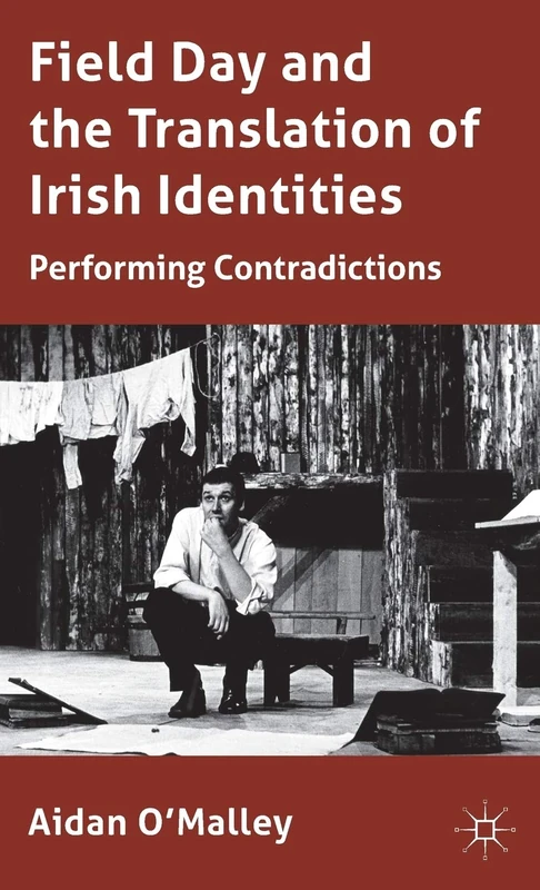 Field Day and the Translation of Irish Identities: Performing Contradictions