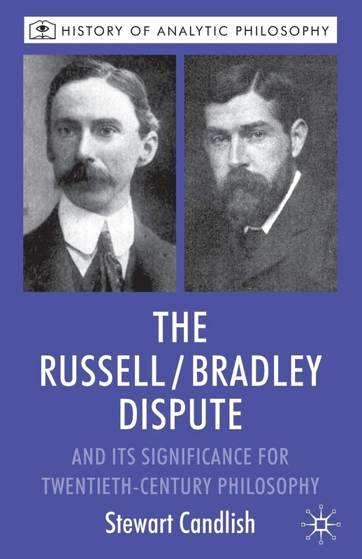 The Russell/Bradley Dispute and its Significance for Twentieth Century Philosophy (History of Analytic Philosophy)