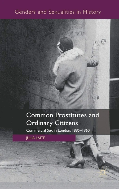 Common Prostitutes and Ordinary Citizens: Commercial Sex in London, 1885-1960 (Genders and Sexualities in History)