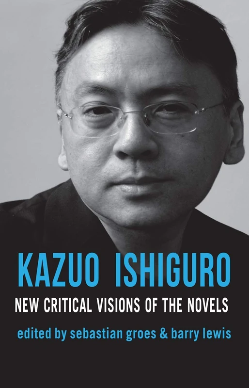 Kazuo Ishiguro: New Critical Visions of the Novels