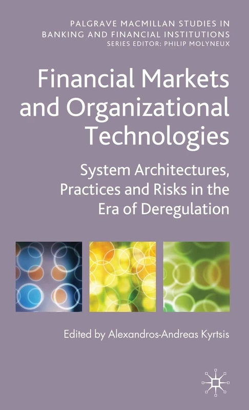 Financial Markets and Organizational Technologies: System Architectures, Practices and Risks in the Era of Deregulation (Palgrave Macmillan Studies in Banking and Financial Institutions)