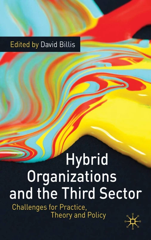Hybrid Organizations and the Third Sector: Challenges for Practice, Theory and Policy
