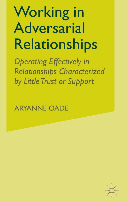 Working in Adversarial Relationships: Operating Effectively in Relationships Characterized by Little Trust or Support - Image 1