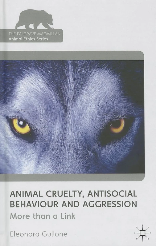Animal Cruelty, Antisocial Behaviour, and Aggression: More than a Link (The Palgrave Macmillan Animal Ethics Series)