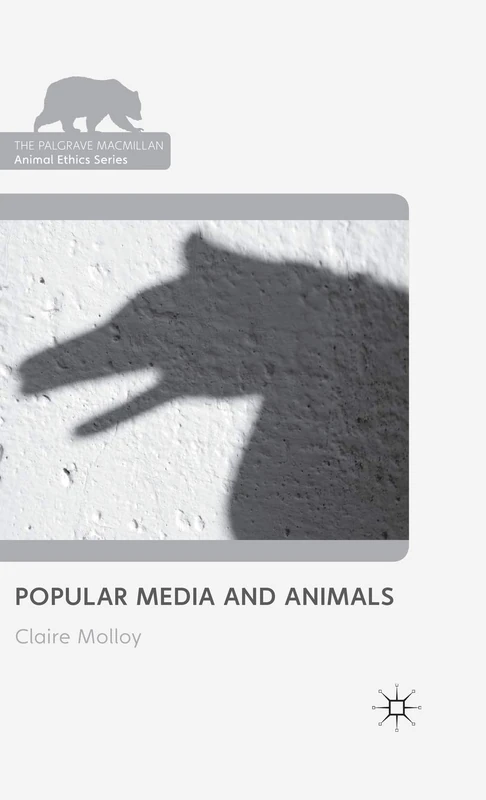Popular Media and Animals (The Palgrave Macmillan Animal Ethics Series)