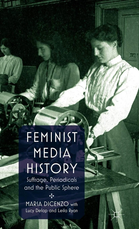 Feminist Media History: Suffrage, Periodicals and the Public Sphere