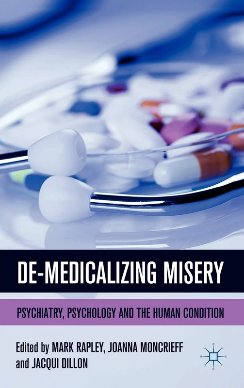 De-Medicalizing Misery: Psychiatry, Psychology and the Human Condition