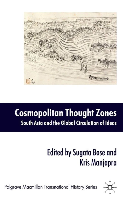 Cosmopolitan Thought Zones: South Asia and the Global Circulation of Ideas (Palgrave Macmillan Transnational History Series)