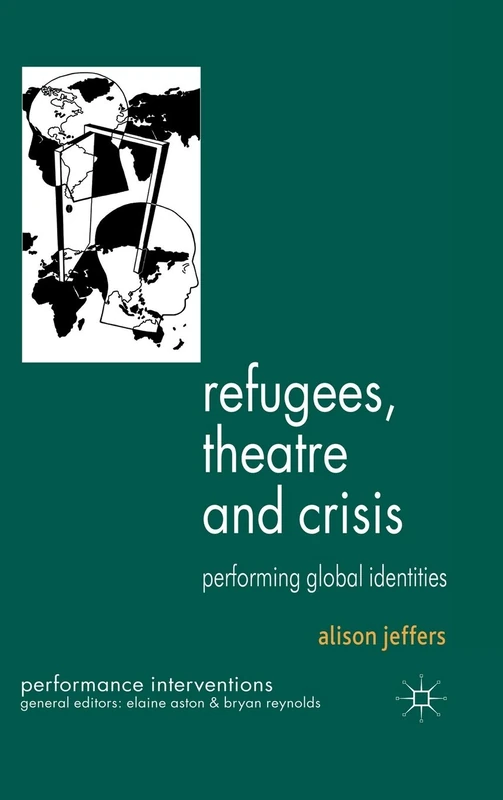 Refugees, Theatre and Crisis: Performing Global Identities (Performance Interventions)