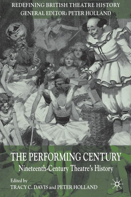 The Performing Century: Nineteenth-Century Theatre's History (Redefining British Theatre History)