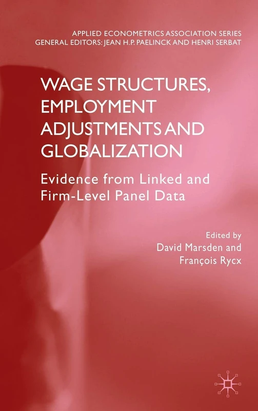 Wage Structures, Employment Adjustments and Globalization: Evidence from Linked and Firm-level Panel Data (Applied Econometrics Association Series)