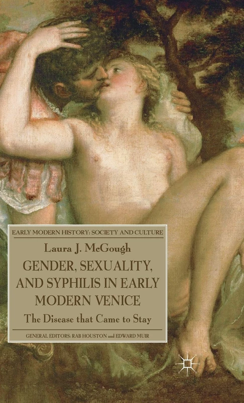 Gender, Sexuality, and Syphilis in Early Modern Venice: The Disease that Came to Stay (Early Modern History: Society and Culture)