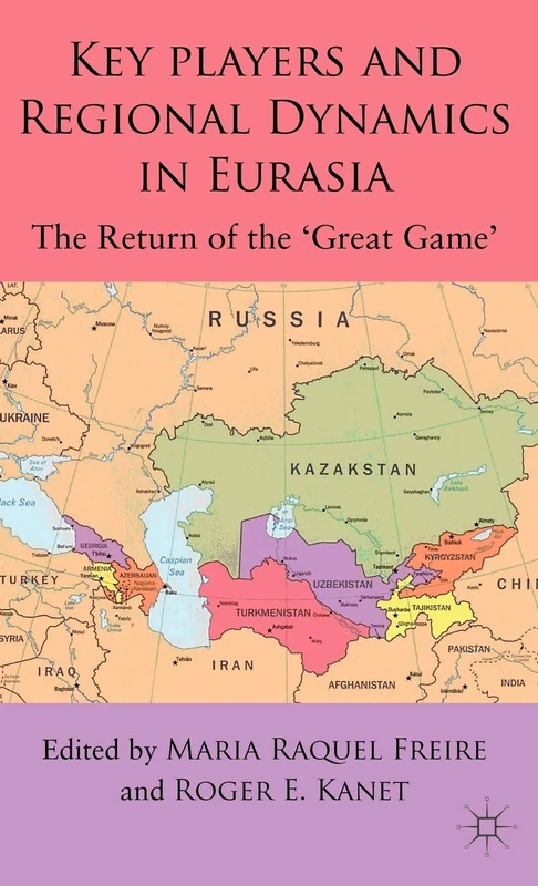 Key Players and Regional Dynamics in Eurasia: The Return of the 'Great Game'