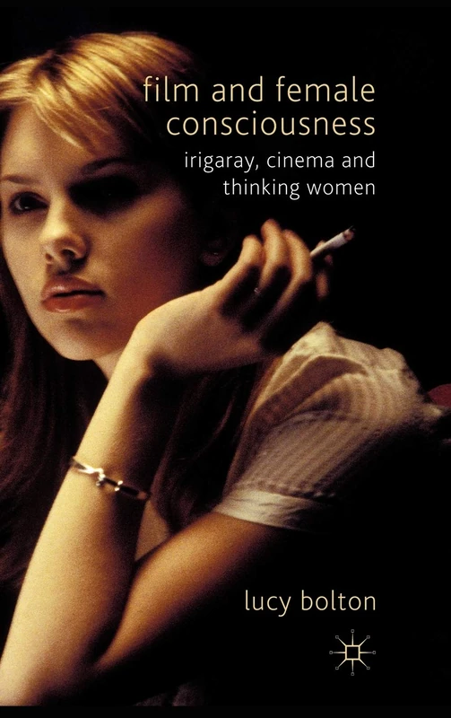 Film and Female Consciousness: Irigaray, Cinema and Thinking Women
