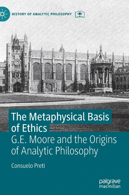 The Metaphysical Basis of Ethics: G.E. Moore and the Origins of Analytic Philosophy (History of Analytic Philosophy)
