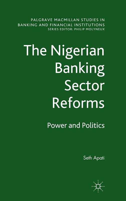 The Nigerian Banking Sector Reforms: Power and Politics (Palgrave Macmillan Studies in Banking and Financial Institutions)