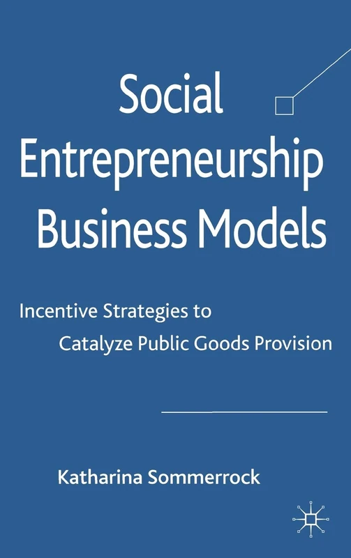 Social Entrepreneurship Business Models: Incentive Strategies to Catalyze Public Goods Provision