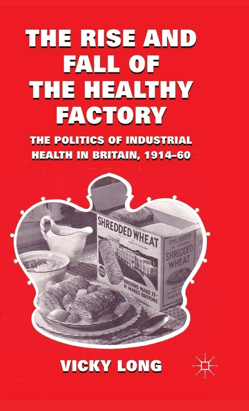The Rise and Fall of the Healthy Factory: The Politics of Industrial Health in Britain, 1914-60