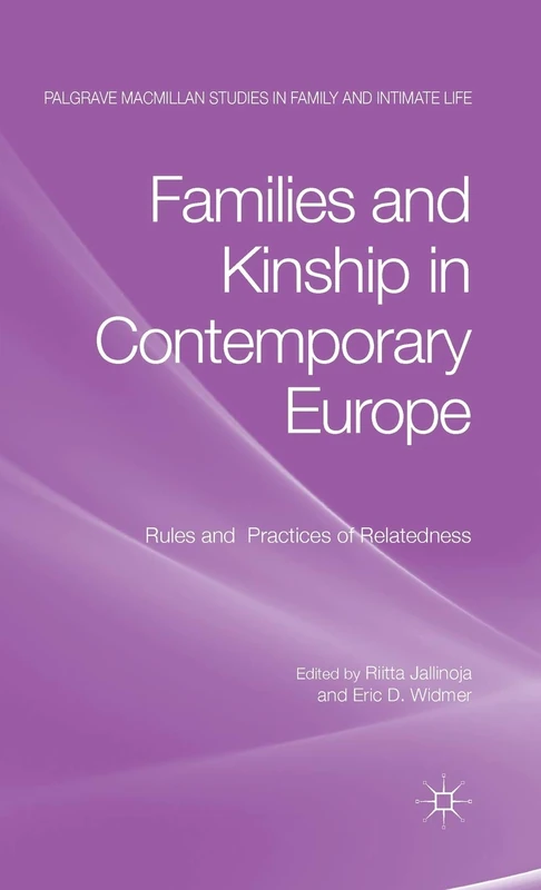 Families and Kinship in Contemporary Europe: Rules and Practices of Relatedness (Palgrave Macmillan Studies in Family and Intimate Life)