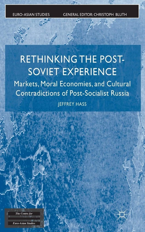 Rethinking the Post Soviet Experience: Markets, Moral Economies and Cultural Contradictions of Post Socialist Russia (Euro-Asian Studies)