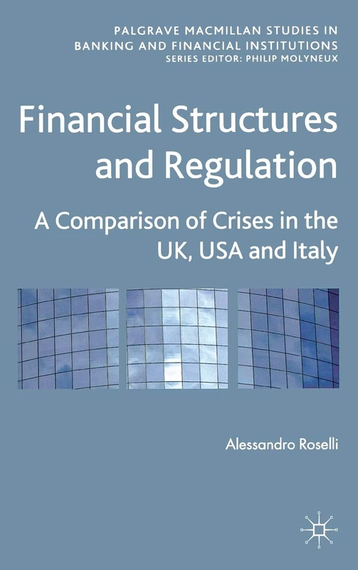 Financial Structures and Regulation: A Comparison of Crises in the UK, USA and Italy (Palgrave Macmillan Studies in Banking and Financial Institutions)