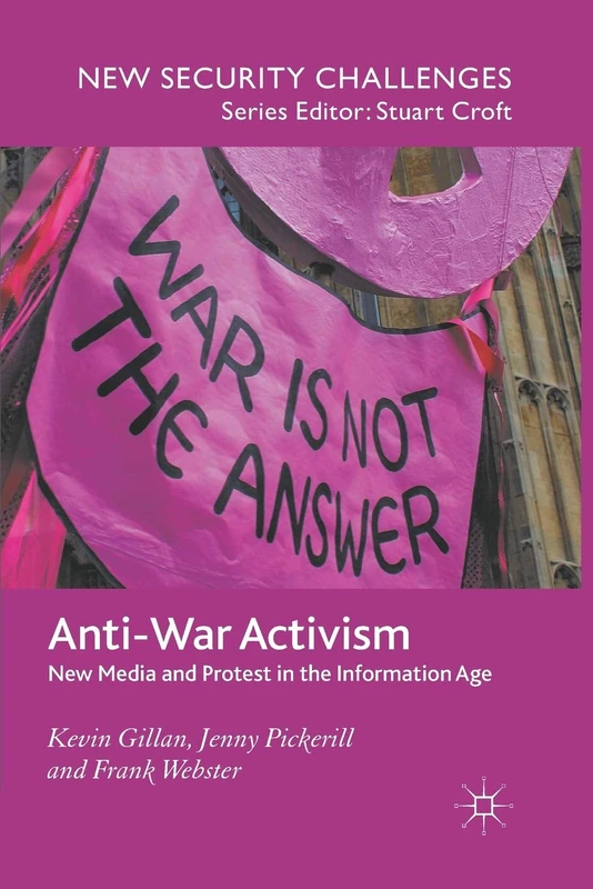 Anti-War Activism: New Media and Protest in the Information Age (New Security Challenges)