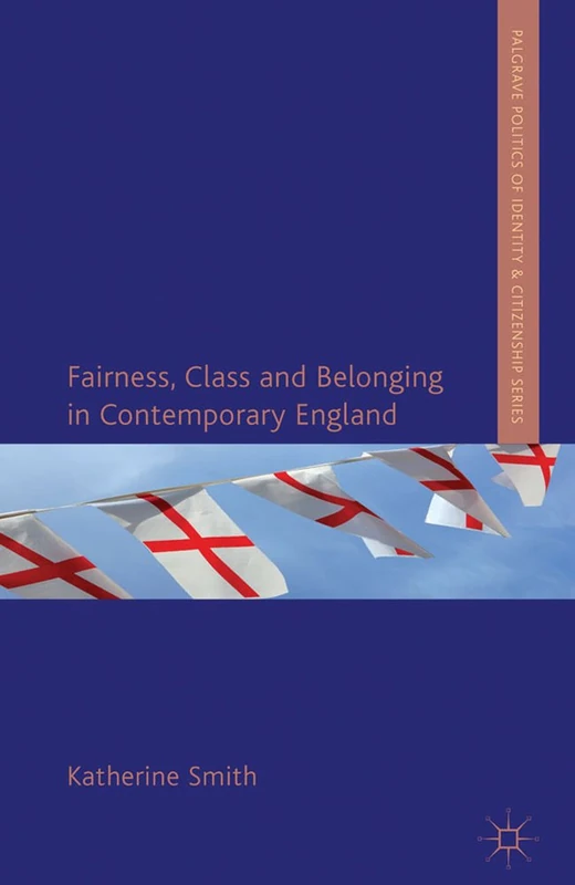 Fairness, Class and Belonging in Contemporary England (Palgrave Politics of Identity and Citizenship Series) - Image 1