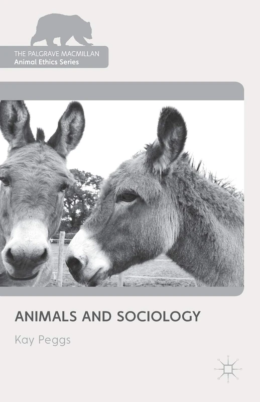 Animals and Sociology (The Palgrave Macmillan Animal Ethics Series)