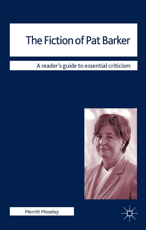 The Fiction of Pat Barker: 11 (Readers' Guides to Essential Criticism)