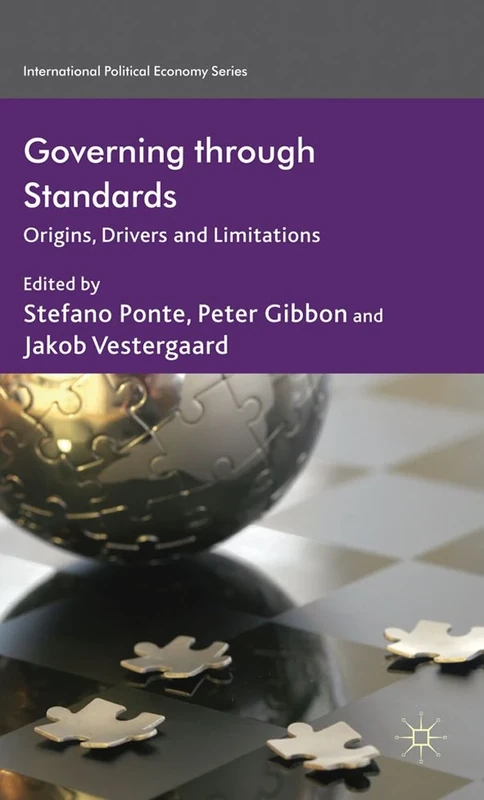 Governing through Standards: Origins, Drivers and Limitations (International Political Economy Series)
