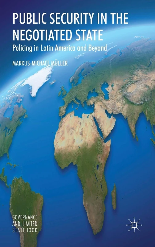 Public Security in the Negotiated State: Policing in Latin America and Beyond (Governance and Limited Statehood)