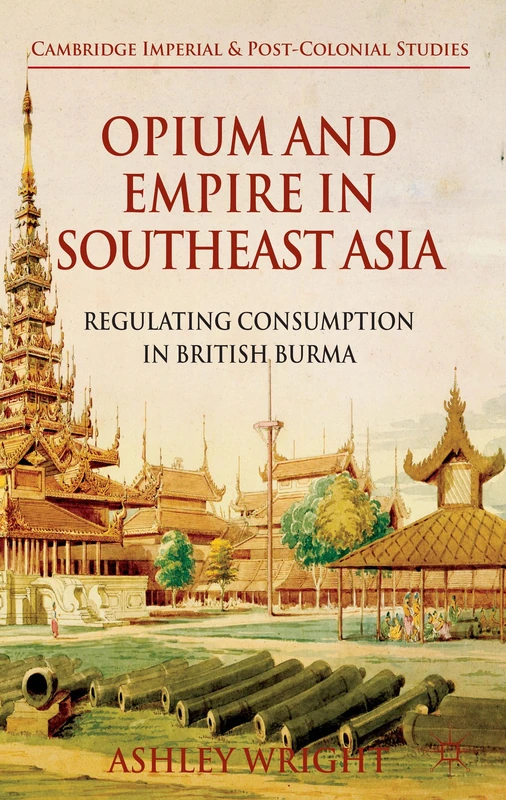 Opium and Empire in Southeast Asia: Regulating Consumption in British Burma (Cambridge Imperial and Post-Colonial Studies) - Image 1