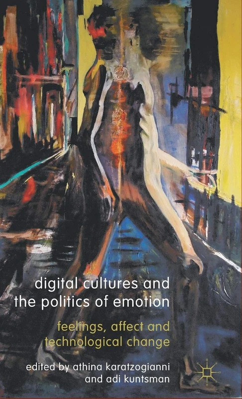Digital Cultures and the Politics of Emotion: Feelings, Affect and Technological Change