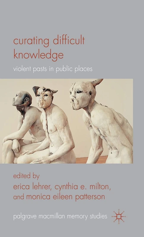 Curating Difficult Knowledge: Violent Pasts in Public Places (Palgrave Macmillan Memory Studies)