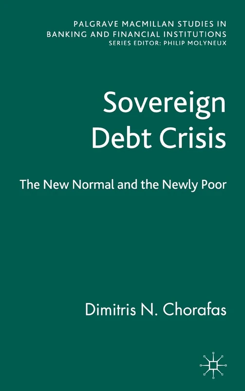 Sovereign Debt Crisis: The New Normal and the Newly Poor (Palgrave Macmillan Studies in Banking and Financial Institutions)