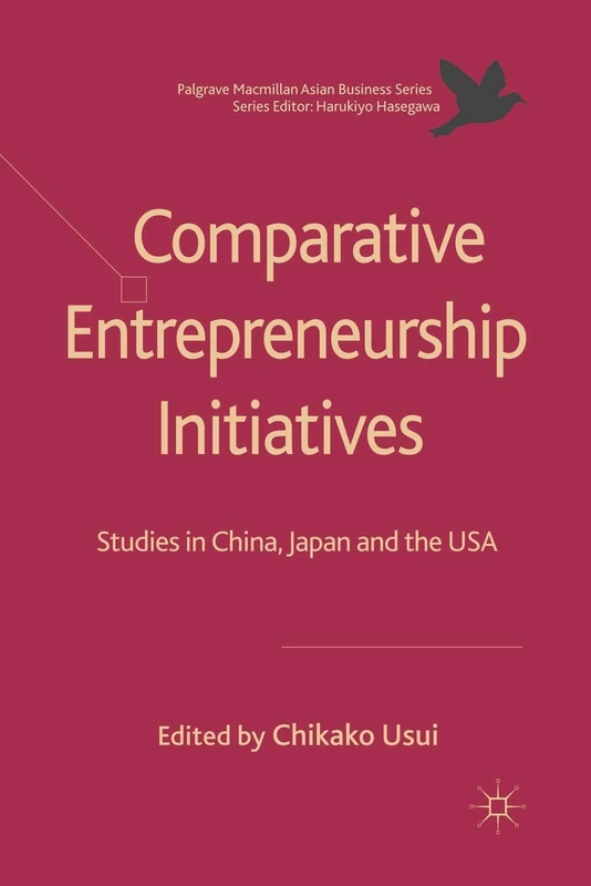 Comparative Entrepreneurship Initiatives: Studies in China, Japan and the USA (Palgrave Macmillan Asian Business Series)