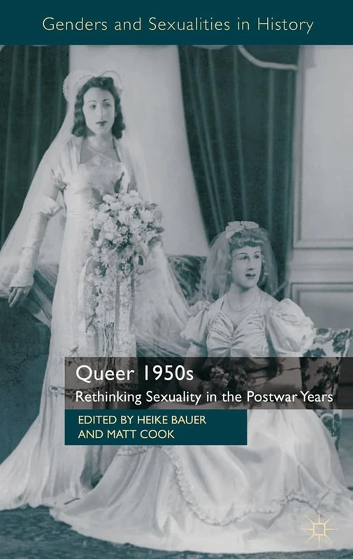 Queer 1950s: Rethinking Sexuality in the Postwar Years (Genders and Sexualities in History)
